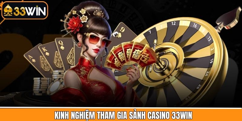 Bật mí kinh nghiệm giành thắng lớn khi tham gia Casino tại 33Win