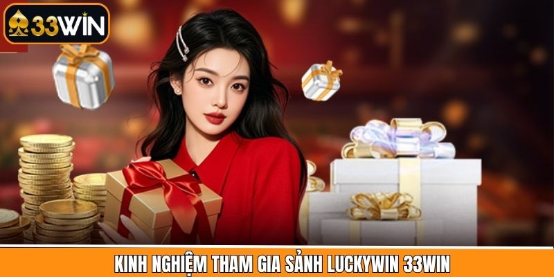 Kinh nghiệm hữu ích khi tham gia vào game Luckywin 33Win
