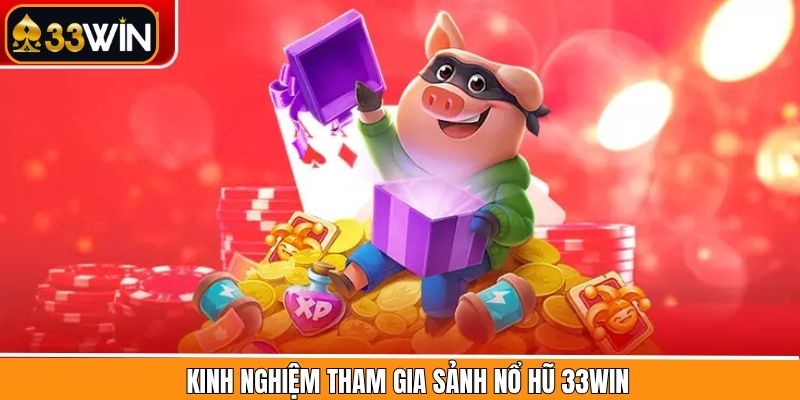 Kinh nghiệm giành thắng lớn khi chơi game nổ hũ tại 33Win