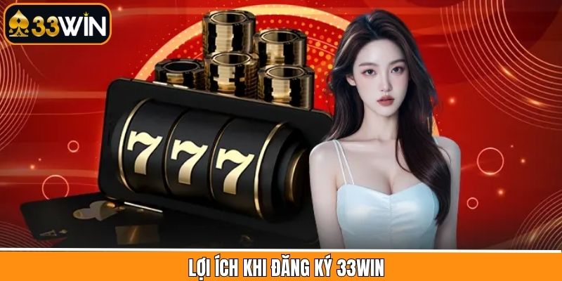 Ưu điểm khi tạo tài khoản tại nhà cái 33Win